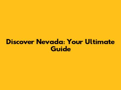 Discover Nevada: Your Ultimate Guide