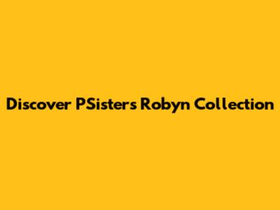 Discover PSister's Robyn Collection