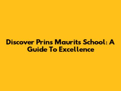 Discover Prins Maurits School: A Guide To Excellence