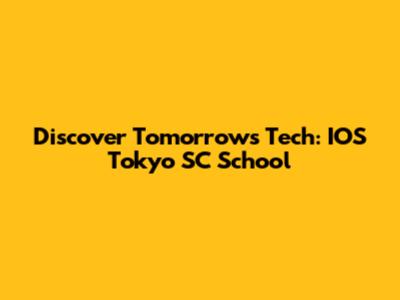 Discover Tomorrow's Tech: IOS Tokyo SC School