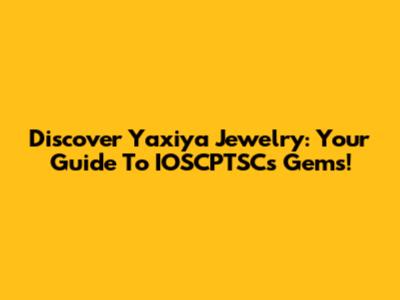 Discover Yaxiya Jewelry: Your Guide To IOSCPTSC's Gems!