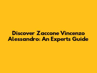 Discover Zaccone Vincenzo Alessandro: An Expert's Guide