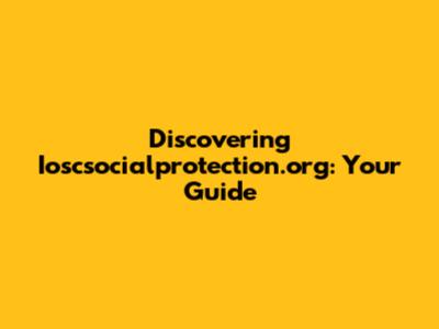 Discovering Ioscsocialprotection.org: Your Guide