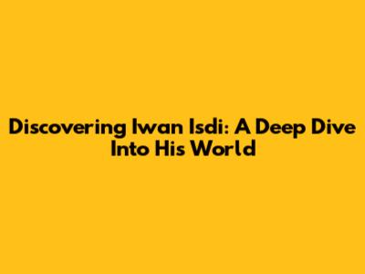 Discovering Iwan Isdi: A Deep Dive Into His World
