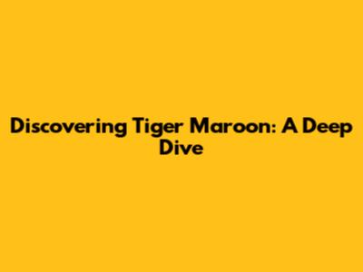 Discovering Tiger Maroon: A Deep Dive