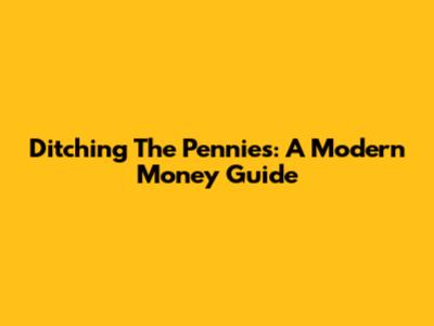 Ditching The Pennies: A Modern Money Guide