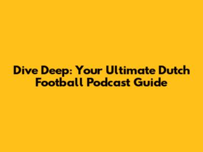 Dive Deep: Your Ultimate Dutch Football Podcast Guide