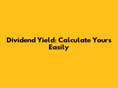 Dividend Yield: Calculate Yours Easily