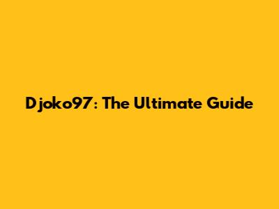 Djoko97: The Ultimate Guide