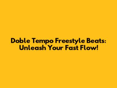 Doble Tempo Freestyle Beats: Unleash Your Fast Flow!