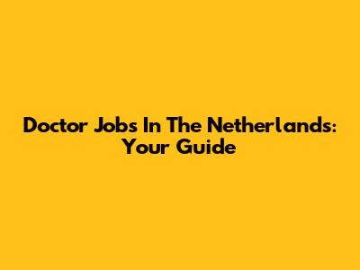 Doctor Jobs In The Netherlands: Your Guide