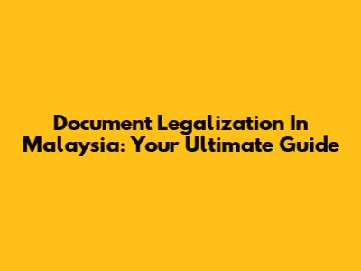 Document Legalization In Malaysia: Your Ultimate Guide