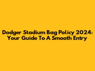 Dodger Stadium Bag Policy 2024: Your Guide To A Smooth Entry