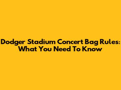 Dodger Stadium Concert Bag Rules: What You Need To Know