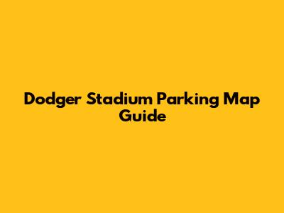 Dodger Stadium Parking Map Guide