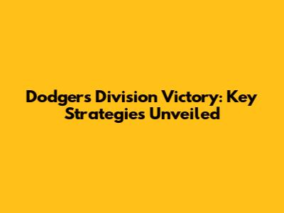 Dodgers' Division Victory: Key Strategies Unveiled