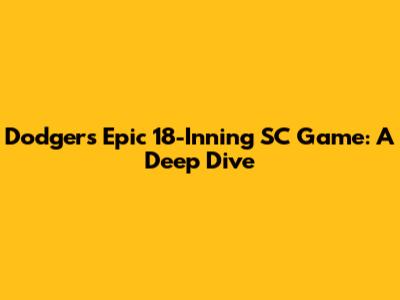 Dodgers' Epic 18-Inning SC Game: A Deep Dive