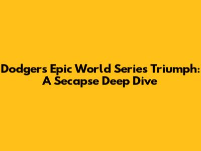 Dodgers' Epic World Series Triumph: A Secapse Deep Dive