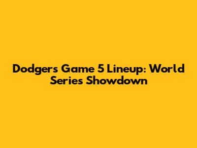Dodgers' Game 5 Lineup: World Series Showdown