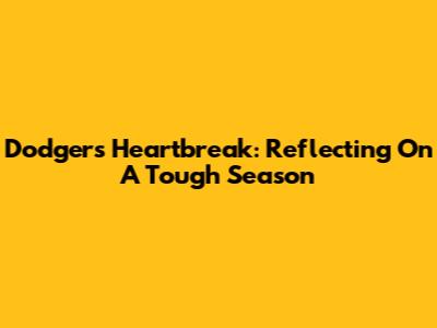 Dodgers' Heartbreak: Reflecting On A Tough Season
