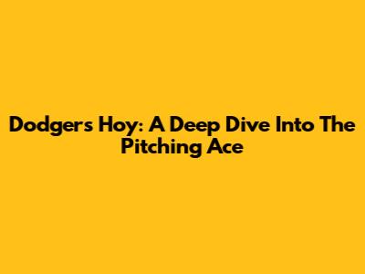 Dodgers' Hoy: A Deep Dive Into The Pitching Ace