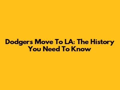 Dodgers' Move To LA: The History You Need To Know