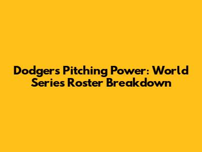Dodgers' Pitching Power: World Series Roster Breakdown
