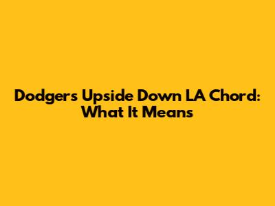 Dodgers' Upside Down LA Chord: What It Means
