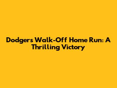 Dodgers' Walk-Off Home Run: A Thrilling Victory