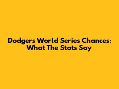 Dodgers' World Series Chances: What The Stats Say