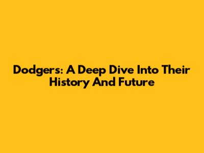 Dodgers: A Deep Dive Into Their History And Future