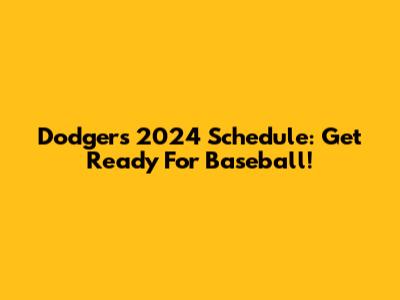 Dodgers 2024 Schedule: Get Ready For Baseball!