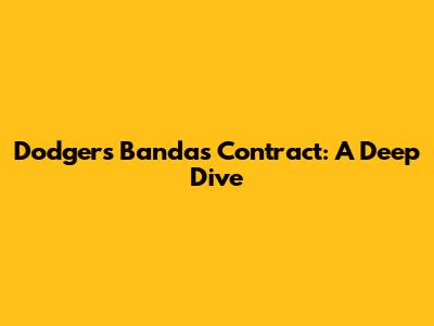 Dodgers Bandas Contract: A Deep Dive
