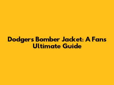 Dodgers Bomber Jacket: A Fan's Ultimate Guide