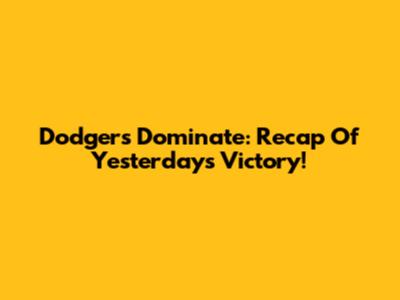 Dodgers Dominate: Recap Of Yesterday's Victory!