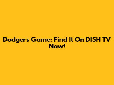 Dodgers Game: Find It On DISH TV Now!