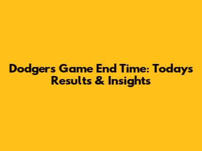 Dodgers Game End Time: Today's Results & Insights