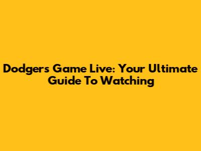 Dodgers Game Live: Your Ultimate Guide To Watching