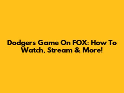 Dodgers Game On FOX: How To Watch, Stream & More!