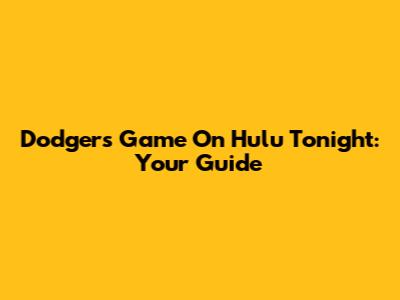 Dodgers Game On Hulu Tonight: Your Guide