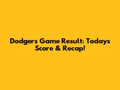 Dodgers Game Result: Today's Score & Recap!