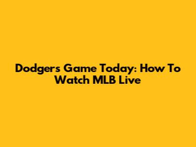 Dodgers Game Today: How To Watch MLB Live