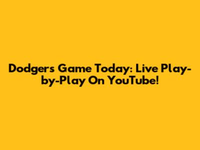 Dodgers Game Today: Live Play-by-Play On YouTube!