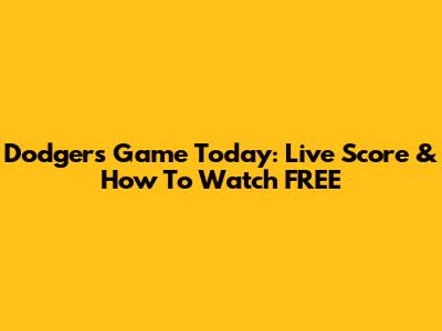 Dodgers Game Today: Live Score & How To Watch FREE