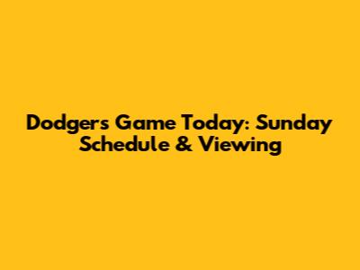 Dodgers Game Today: Sunday Schedule & Viewing