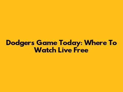 Dodgers Game Today: Where To Watch Live Free