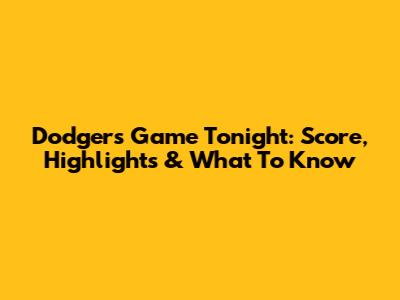 Dodgers Game Tonight: Score, Highlights & What To Know
