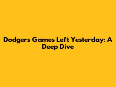 Dodgers Games Left Yesterday: A Deep Dive