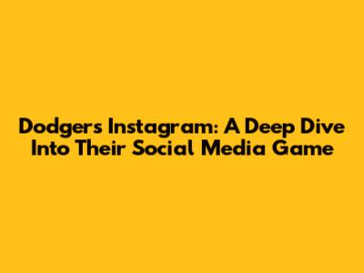 Dodgers Instagram: A Deep Dive Into Their Social Media Game