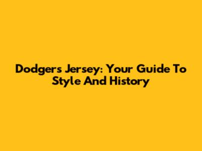Dodgers Jersey: Your Guide To Style And History